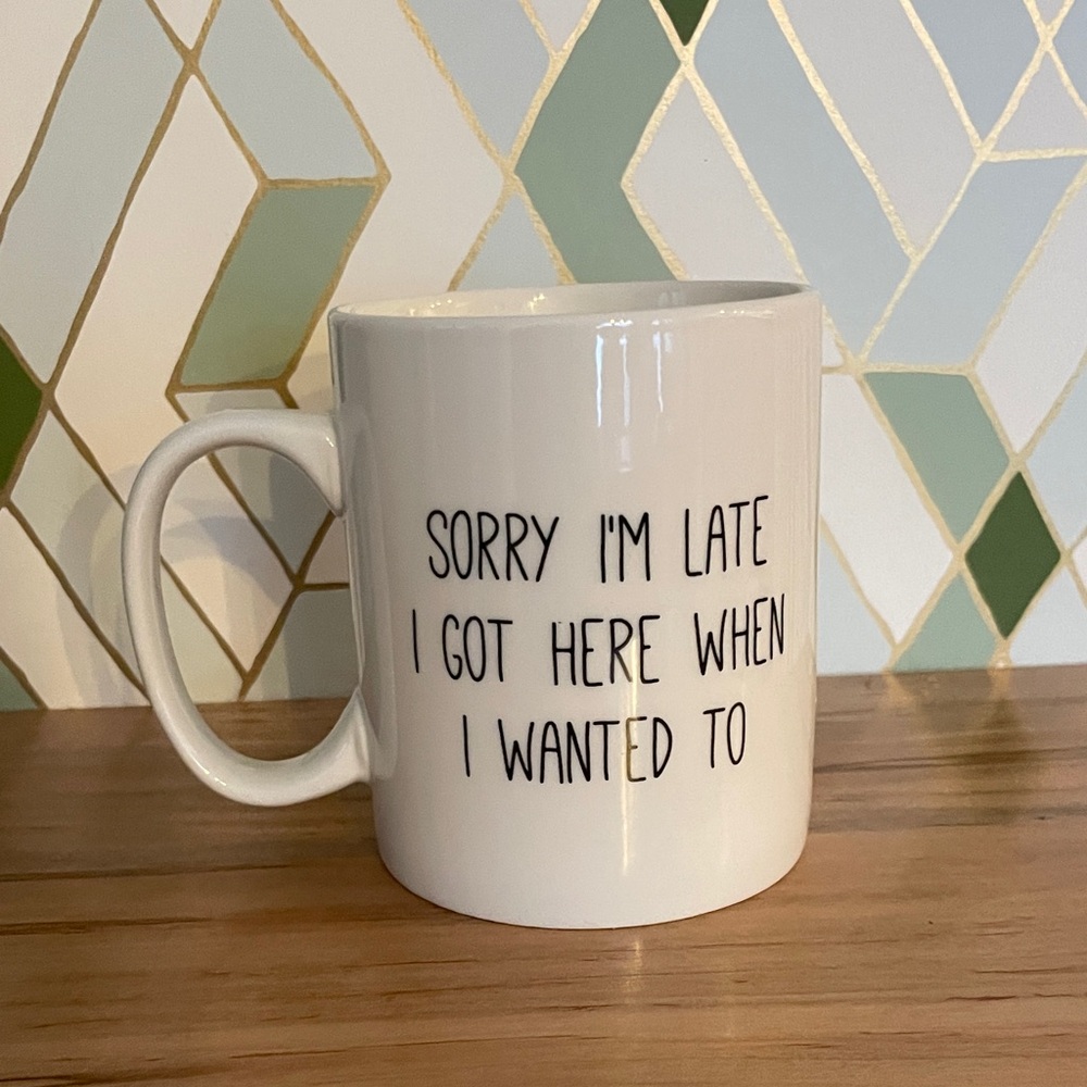 Sorry I’m Late I Got Here When I Wanted To 15 oz Coffee Mug P. Graham Dunn
